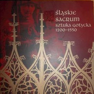 ŚLĄSKIE SACRUM SZTUKA GOTYCKA 1200 - 1550 KATALOG