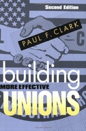 Building More Effective Unions Clark Paul F.