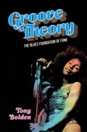 Groove Theory : The Blues Foundation of Funk / Tony Bolden