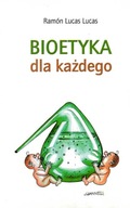 Bioetyka dla każdego Ramon Lucas Lucas