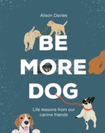 Be More Dog: Life Lessons from Alison Davies