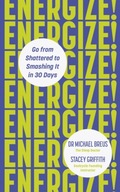 Energize!: Go from shattered to smashing it in 30