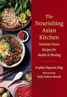 Eng, Sophia Nguyen The Nourishing Asian Kitchen: Nutrient-Dense Recipes for