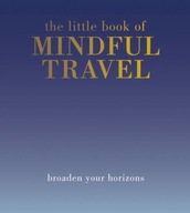The Little Book of Mindful Travel : Broaden Your