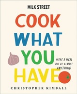 Milk Street: Cook What You Have: Make a Meal Out
