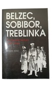 Belzec, Sobibor, Treblinka: The Operation Reinhard Death Camps Arad Yitzhak