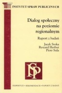 DIALOG SPOŁECZNY na POZIOMIE REGIONALNYM. RAPORT z BADAŃ Jacek SROKA, Piotr