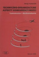 TECHNICZNO-ORGANIZACYJNE ASPEKTY KONKURENCYJNOŚCI SAMOOCENA I DOSKONALENIE