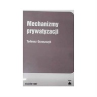 Mechanizmy prywatyzacji - Tadeusz. Grzeszczyk