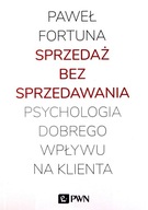 SPRZEDAŻ BEZ SPRZEDAWANIA. PSYCHOLOGIA DOBREGO WPŁYWU NA KLIENTA - Paweł Fo