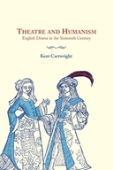 Theatre and Humanism: English Drama in the Sixteenth Century Cartwright