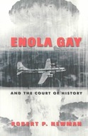 Enola Gay and the Court of History ROBERT P. NEWMAN