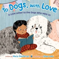To Dogs, with Love: A Love Letter to the Dogs Who Help Us MARIA GIANFERRARI