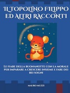 IL TOPOLINO FILIPPO ED ALTRI RACCONTI: Le fiabe della buonanotte con la