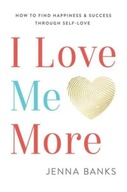 I Love Me More: How to Find Happiness and Success