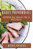 Radici Primordiali: Ritorno alle origini con la dieta paleo BIANCA ANTICOLI