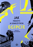 JAK PRZEŻYĆ W STAROŻYTNYM EGIPCIE - Charlotte Booth [KSIĄŻKA]