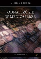 Odnaleźć się w mediosferze Michał Drożdż