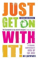 JUST GET ON WITH IT!: A CARING, COMPASSIONATE KICK UP THE ASS! - Ali Campbe