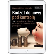 Budżet domowy pod kontrolą. Jak rozsądnie wydawać