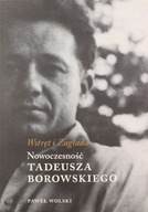 WSTRĘT I ZAGŁADA. NOWOCZESNOŚĆ TADEUSZA BOROWSKIEGO - Paweł Wolski KSIĄŻKA