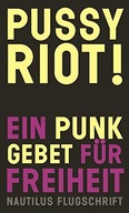 Pussy Riot!: Ein Punk-Gebet für Freiheit PUSSY RIOT