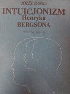 Józef Bańka - Intuicjonizm Henryka Bergsona