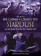 THE ART OF NEIL GAIMAN+CHARLES VESS'S STARDUST: AN INFORMAL HISTORY BY Char