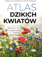 ATLAS DZIKICH KWIATÓW 90 roślin kulinarne i lecznicze wykorzystanie roślin