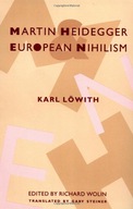 Martin Heidegger and European Nihilism Loewith
