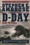 D-DAY JUNE 6, 1944 THE CLIMATIC BATTLE OF WORLD WAR II - STEPHEN E. AMBROSE
