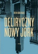 Deliryczny Nowy Jork. Retroaktywny manifest dla Manhattanu. Rem Koolhaas