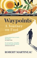 Waypoints: A Journey on Foot Martineau Robert