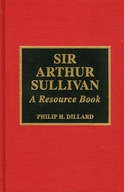 Sir Arthur Sullivan: A Resource Book Dillard