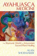 Ayahuasca Medicine: The Shamanic World of
