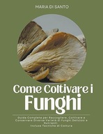 Come Coltivare i Funghi: Guida Completa per Raccogliere, Coltivare e Conser