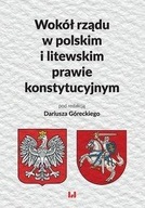 WOKÓŁ RZĄDU W POLSKIM I LITEWSKIM PRAWIE KONSTYTUCYJNYM DARIUSZ GÓRECKI