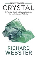 How to Use a Crystal: 50 Practical Rituals and