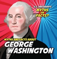 Myths and Facts about George Washington (U.S. Presidents: Myths or Facts?)