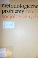 Metodologiczne problemy teorii socjologicznych -