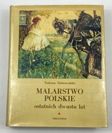 Malarstwo polskie ostatnich dwustu lat Tadeusz Dobrowolski