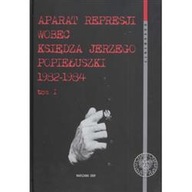 Aparat represji wobec księdza Jerzego Popiełuszki 1982-1984 tom 1