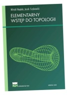 ELEMENTARNY WSTĘP DO TOPOLOGII WITOLD MAJDAK, JACEK SZYBOWSKI
