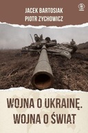 Wojna o Ukrainę. Wojna o świat Bartosiak, Zychowicz