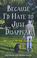 Because I d Hate to Just Disappear: My Cancer, My