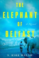 The Elephant Of Belfast: A Novel Walsh S. Kirk