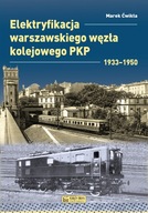 ELEKTRYFIKACJA WARSZAWSKIEGO WĘZŁA KOLEJOWEGO 1933-1950. MONOGRAFIE