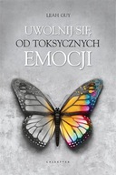 UWOLNIJ SIĘ OD TOKSYCZNYCH EMOCJI - LEAH GUY