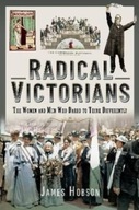 Radical Victorians : The Women and Men who Dared to Think Differently Jam
