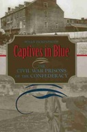Captives in Blue: The Civil War Prisons of the